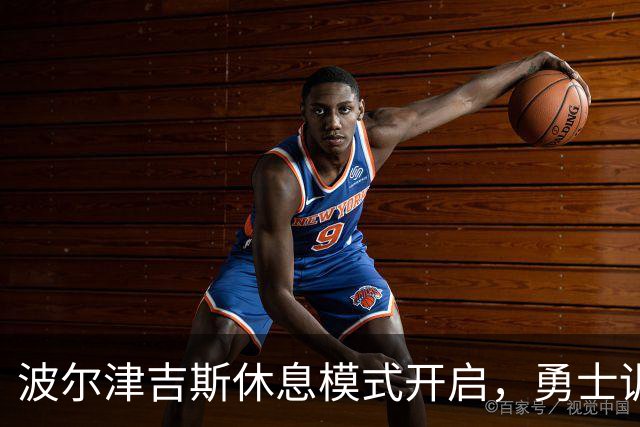 波尔津吉斯休息模式开启，勇士训练营开场有点冷清