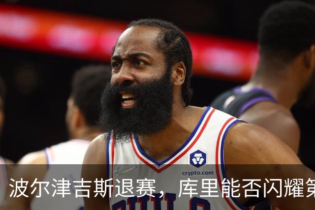 波尔津吉斯退赛，库里能否闪耀第五冠？