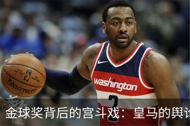 金球奖背后的宫斗戏：皇马的舆论攻势与姆巴佩的梦想之路